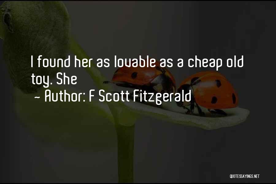 F Scott Fitzgerald Quotes: I Found Her As Lovable As A Cheap Old Toy. She