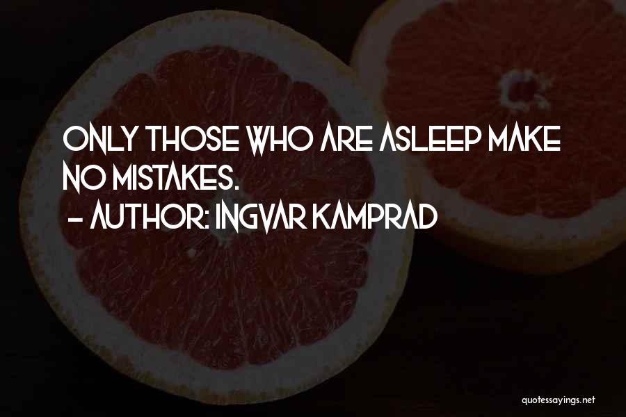 Ingvar Kamprad Quotes: Only Those Who Are Asleep Make No Mistakes.