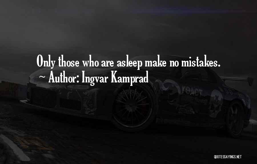 Ingvar Kamprad Quotes: Only Those Who Are Asleep Make No Mistakes.