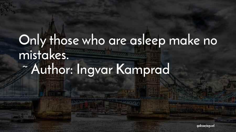 Ingvar Kamprad Quotes: Only Those Who Are Asleep Make No Mistakes.