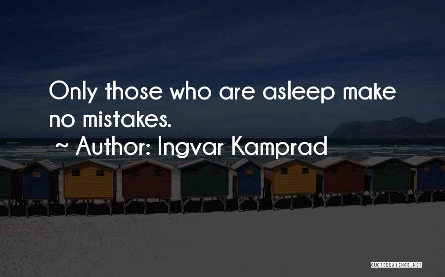 Ingvar Kamprad Quotes: Only Those Who Are Asleep Make No Mistakes.