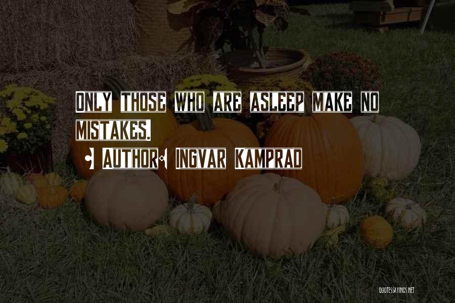 Ingvar Kamprad Quotes: Only Those Who Are Asleep Make No Mistakes.