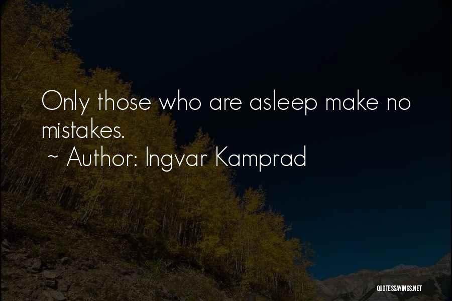 Ingvar Kamprad Quotes: Only Those Who Are Asleep Make No Mistakes.