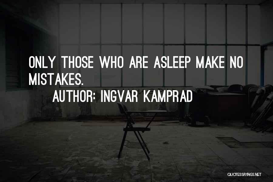 Ingvar Kamprad Quotes: Only Those Who Are Asleep Make No Mistakes.