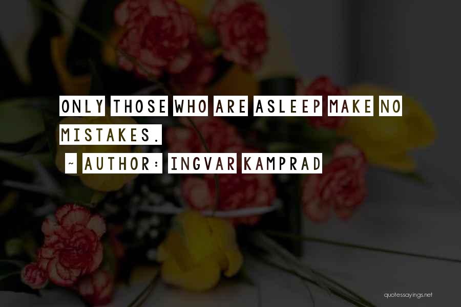 Ingvar Kamprad Quotes: Only Those Who Are Asleep Make No Mistakes.