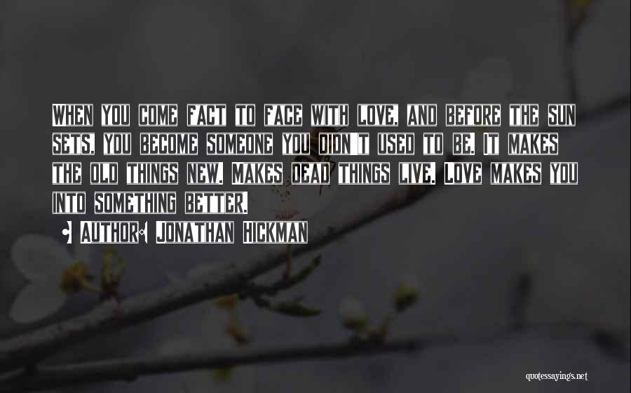 Jonathan Hickman Quotes: When You Come Fact To Face With Love, And Before The Sun Sets, You Become Someone You Didn't Used To