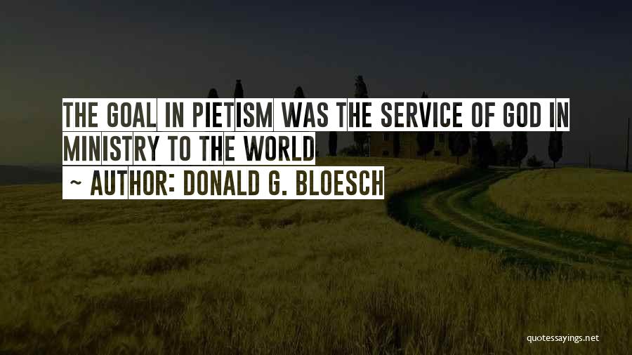 Donald G. Bloesch Quotes: The Goal In Pietism Was The Service Of God In Ministry To The World