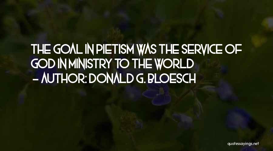 Donald G. Bloesch Quotes: The Goal In Pietism Was The Service Of God In Ministry To The World