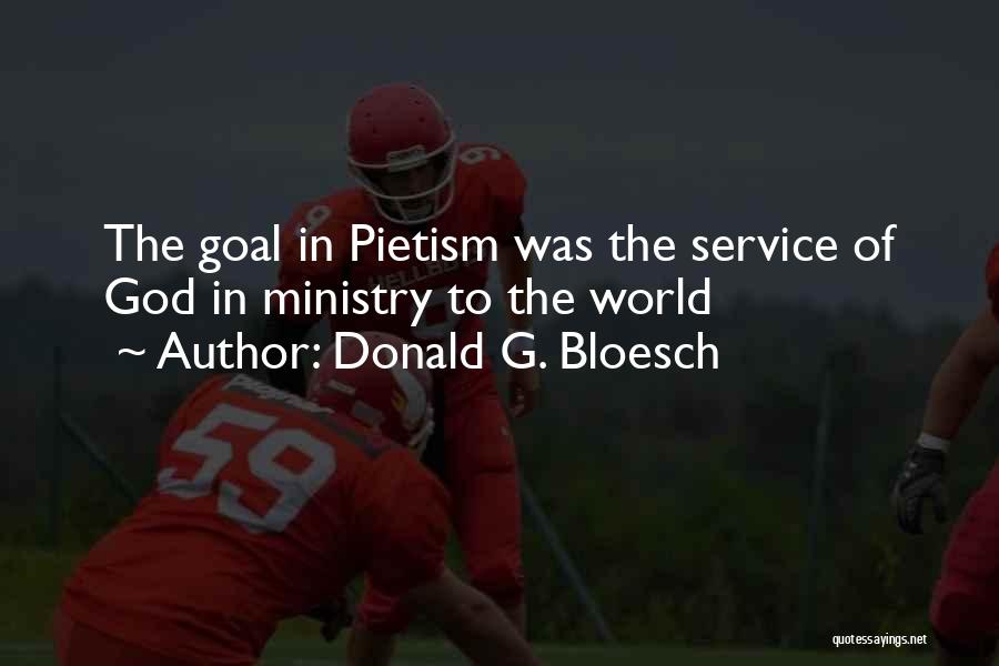 Donald G. Bloesch Quotes: The Goal In Pietism Was The Service Of God In Ministry To The World