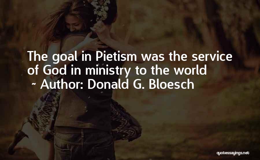 Donald G. Bloesch Quotes: The Goal In Pietism Was The Service Of God In Ministry To The World