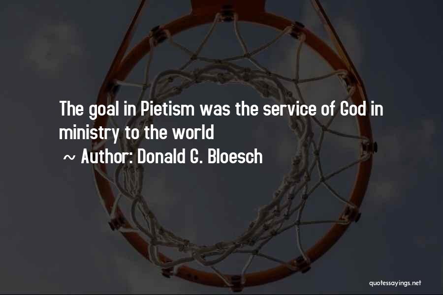 Donald G. Bloesch Quotes: The Goal In Pietism Was The Service Of God In Ministry To The World