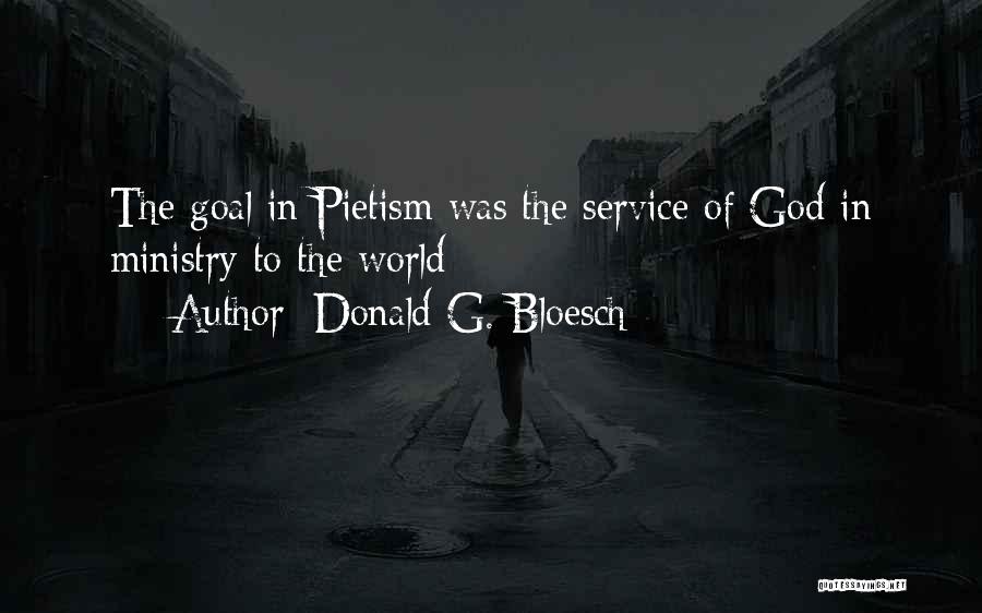 Donald G. Bloesch Quotes: The Goal In Pietism Was The Service Of God In Ministry To The World