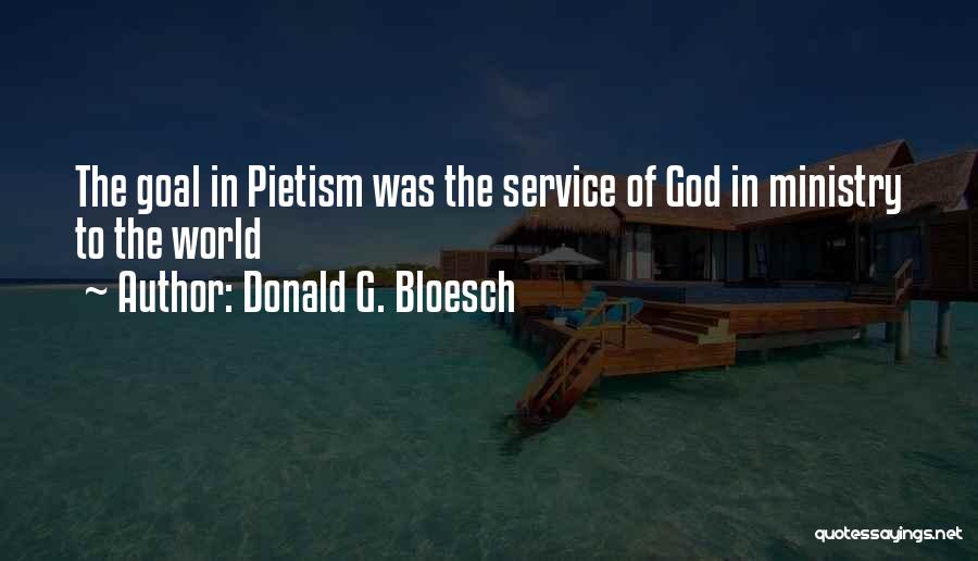 Donald G. Bloesch Quotes: The Goal In Pietism Was The Service Of God In Ministry To The World