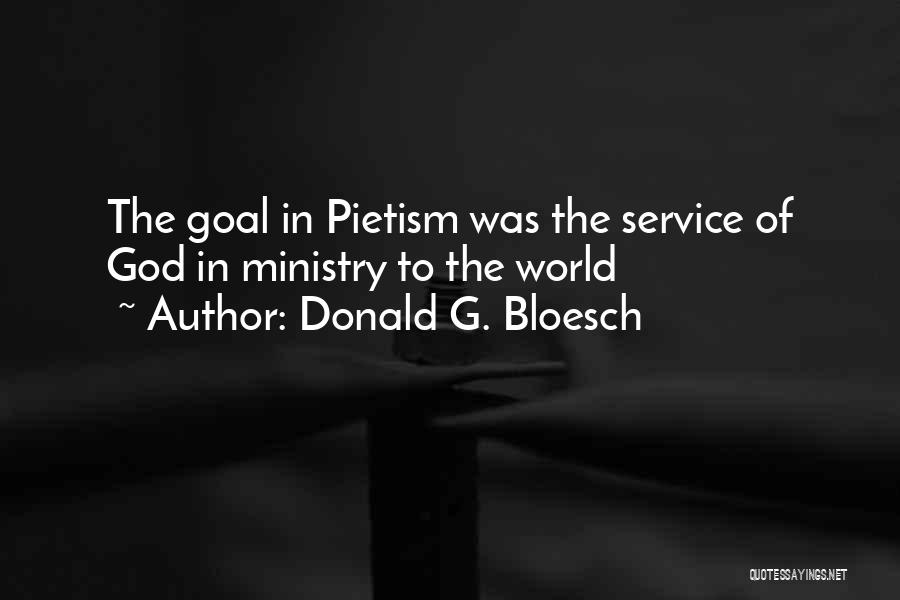 Donald G. Bloesch Quotes: The Goal In Pietism Was The Service Of God In Ministry To The World