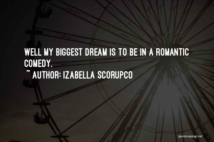 Izabella Scorupco Quotes: Well My Biggest Dream Is To Be In A Romantic Comedy.