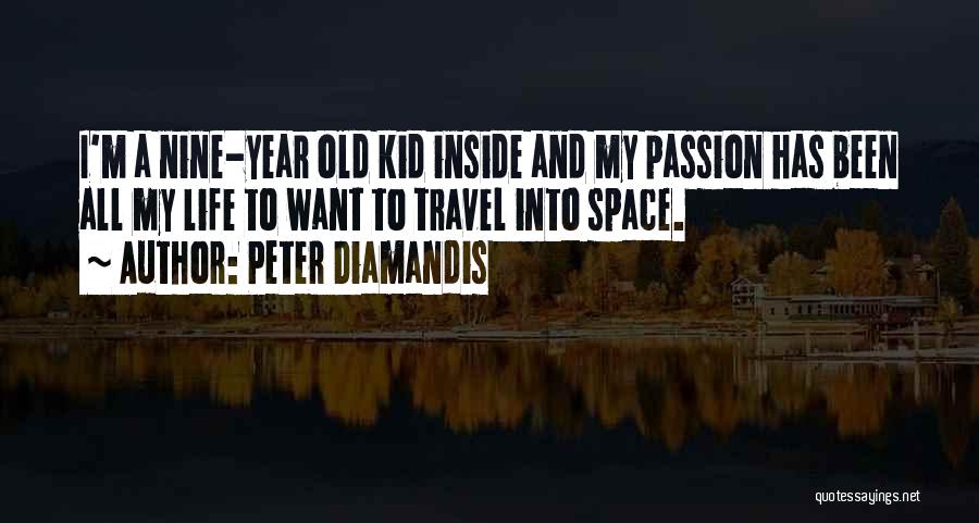 Peter Diamandis Quotes: I'm A Nine-year Old Kid Inside And My Passion Has Been All My Life To Want To Travel Into Space.
