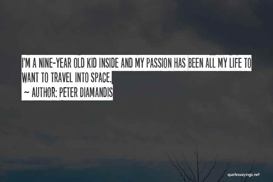 Peter Diamandis Quotes: I'm A Nine-year Old Kid Inside And My Passion Has Been All My Life To Want To Travel Into Space.