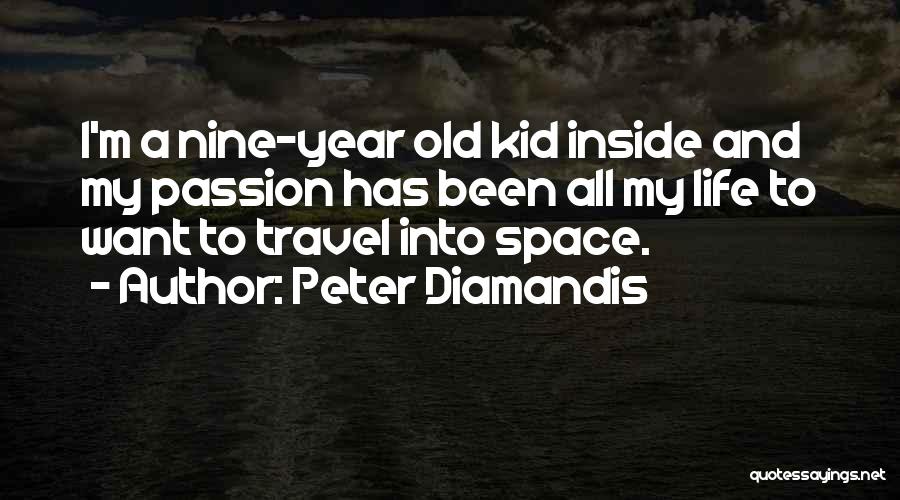 Peter Diamandis Quotes: I'm A Nine-year Old Kid Inside And My Passion Has Been All My Life To Want To Travel Into Space.