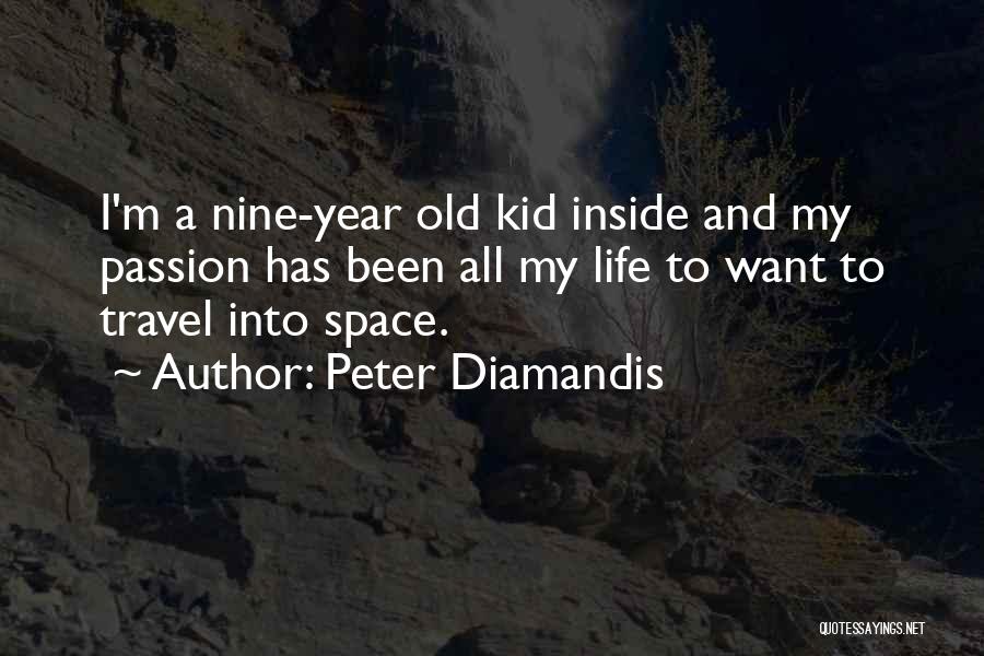 Peter Diamandis Quotes: I'm A Nine-year Old Kid Inside And My Passion Has Been All My Life To Want To Travel Into Space.