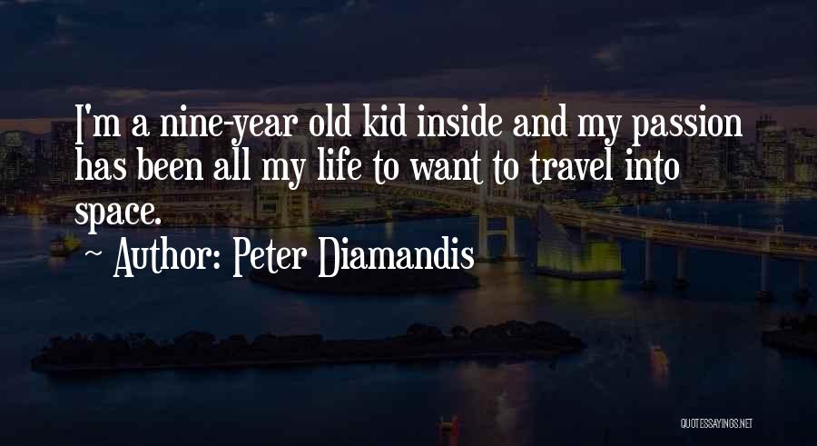 Peter Diamandis Quotes: I'm A Nine-year Old Kid Inside And My Passion Has Been All My Life To Want To Travel Into Space.