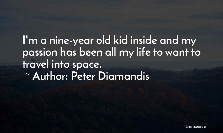Peter Diamandis Quotes: I'm A Nine-year Old Kid Inside And My Passion Has Been All My Life To Want To Travel Into Space.