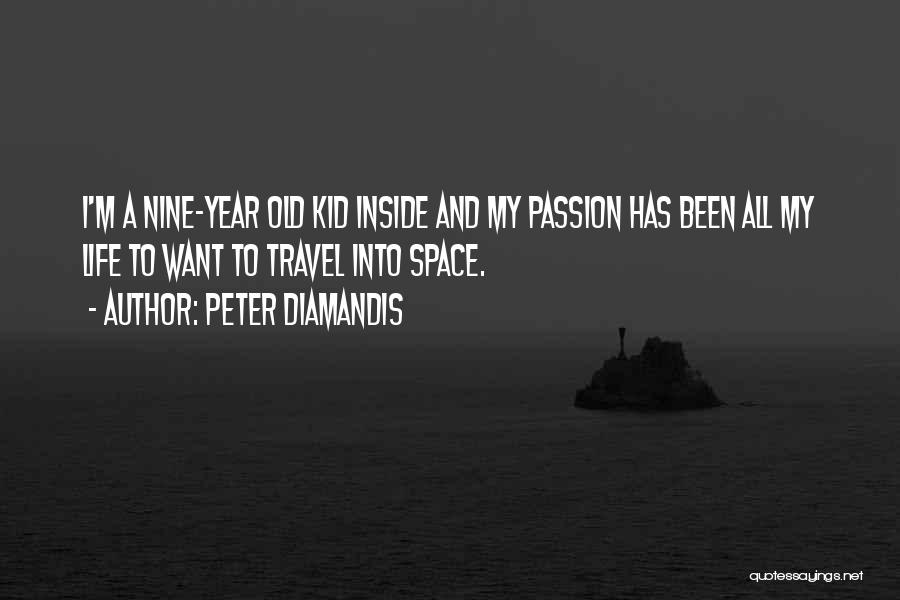 Peter Diamandis Quotes: I'm A Nine-year Old Kid Inside And My Passion Has Been All My Life To Want To Travel Into Space.