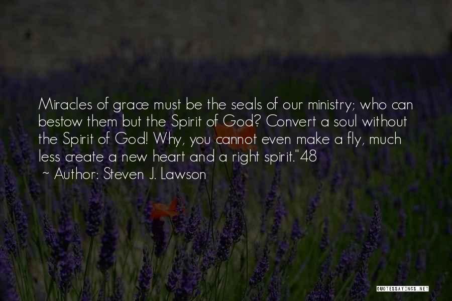 Steven J. Lawson Quotes: Miracles Of Grace Must Be The Seals Of Our Ministry; Who Can Bestow Them But The Spirit Of God? Convert