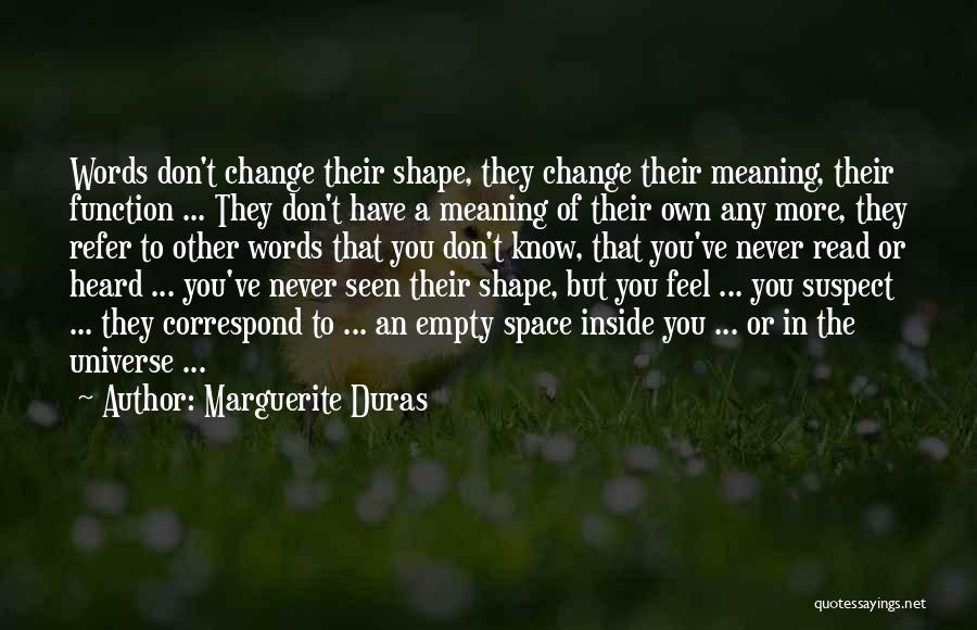 Marguerite Duras Quotes: Words Don't Change Their Shape, They Change Their Meaning, Their Function ... They Don't Have A Meaning Of Their Own