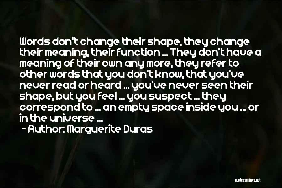 Marguerite Duras Quotes: Words Don't Change Their Shape, They Change Their Meaning, Their Function ... They Don't Have A Meaning Of Their Own