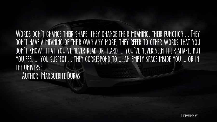 Marguerite Duras Quotes: Words Don't Change Their Shape, They Change Their Meaning, Their Function ... They Don't Have A Meaning Of Their Own