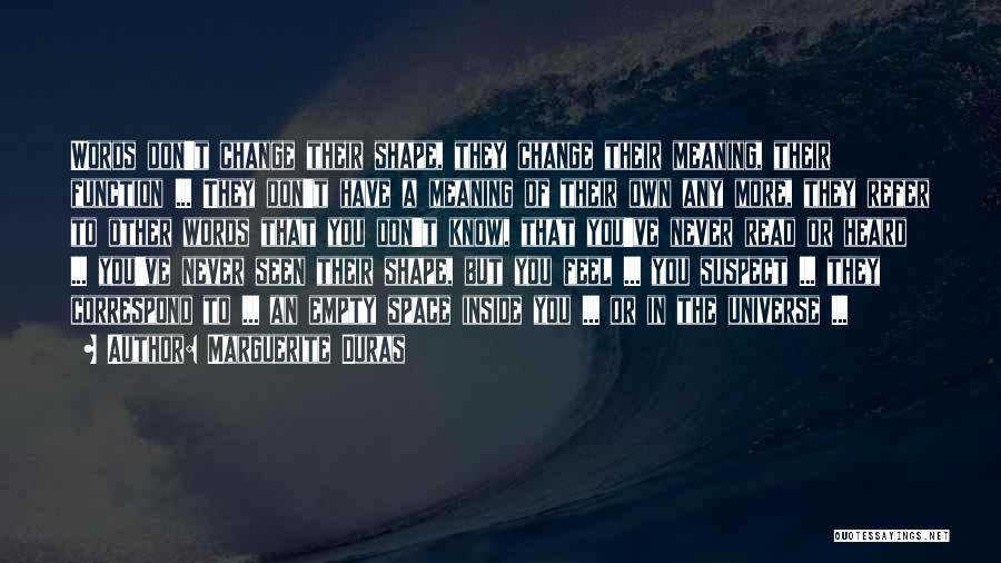 Marguerite Duras Quotes: Words Don't Change Their Shape, They Change Their Meaning, Their Function ... They Don't Have A Meaning Of Their Own
