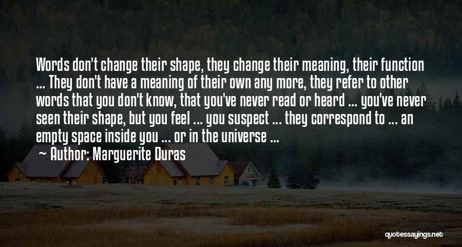 Marguerite Duras Quotes: Words Don't Change Their Shape, They Change Their Meaning, Their Function ... They Don't Have A Meaning Of Their Own