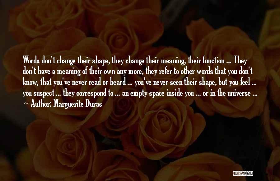Marguerite Duras Quotes: Words Don't Change Their Shape, They Change Their Meaning, Their Function ... They Don't Have A Meaning Of Their Own