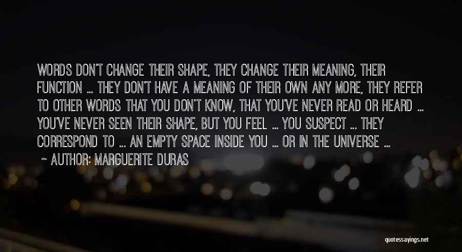 Marguerite Duras Quotes: Words Don't Change Their Shape, They Change Their Meaning, Their Function ... They Don't Have A Meaning Of Their Own