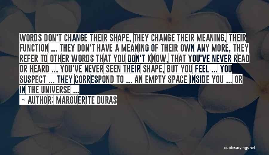 Marguerite Duras Quotes: Words Don't Change Their Shape, They Change Their Meaning, Their Function ... They Don't Have A Meaning Of Their Own