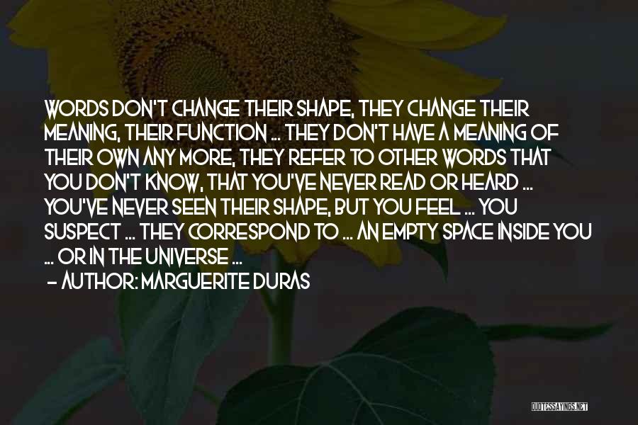 Marguerite Duras Quotes: Words Don't Change Their Shape, They Change Their Meaning, Their Function ... They Don't Have A Meaning Of Their Own