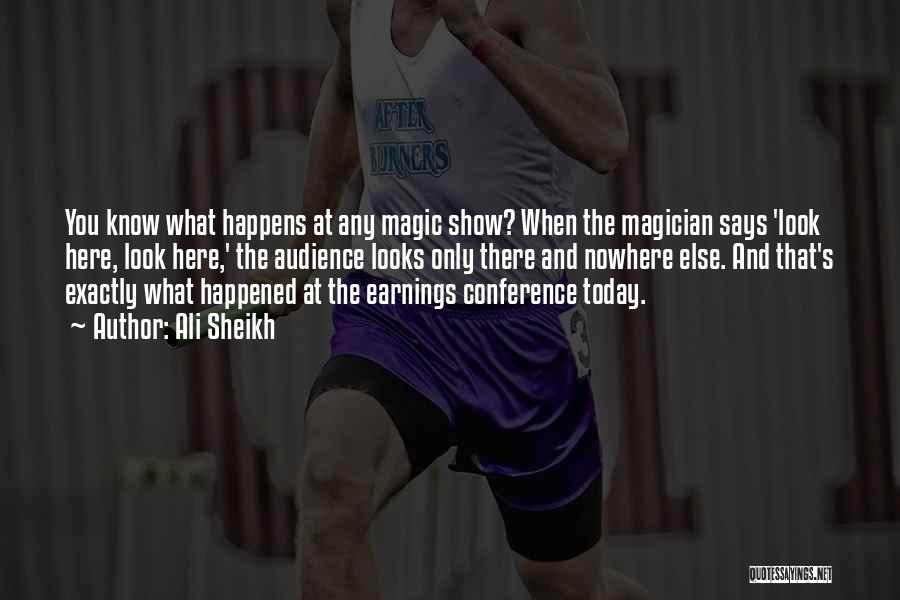 Ali Sheikh Quotes: You Know What Happens At Any Magic Show? When The Magician Says 'look Here, Look Here,' The Audience Looks Only