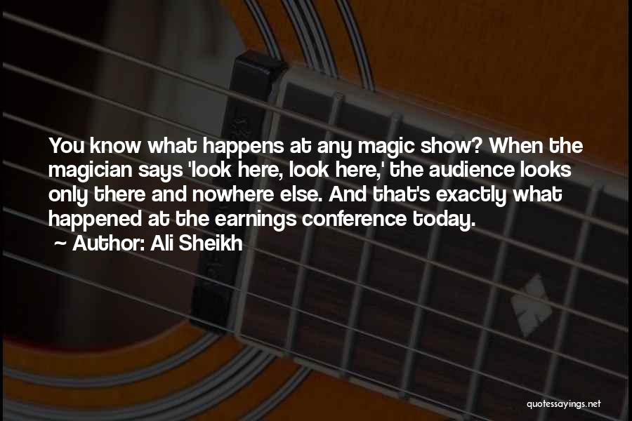Ali Sheikh Quotes: You Know What Happens At Any Magic Show? When The Magician Says 'look Here, Look Here,' The Audience Looks Only