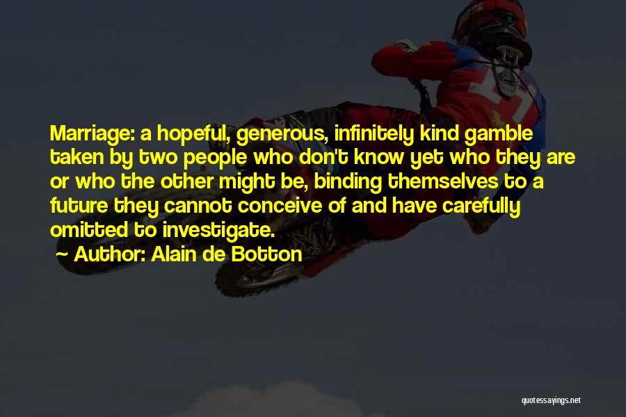 Alain De Botton Quotes: Marriage: A Hopeful, Generous, Infinitely Kind Gamble Taken By Two People Who Don't Know Yet Who They Are Or Who