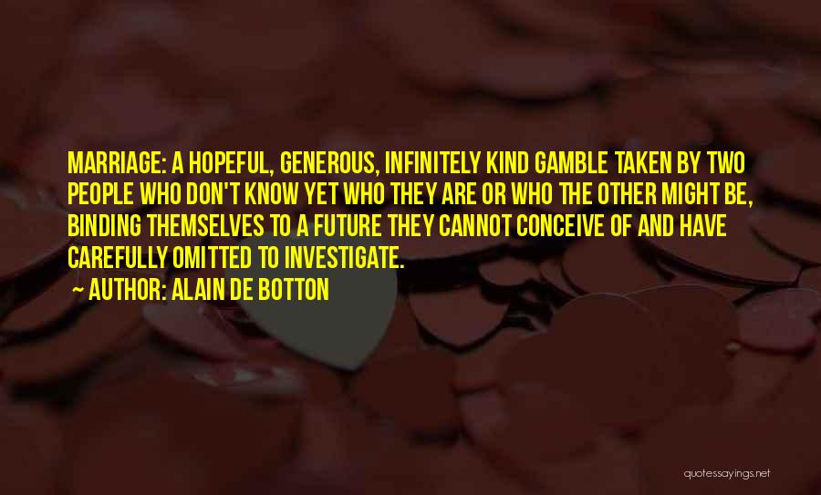 Alain De Botton Quotes: Marriage: A Hopeful, Generous, Infinitely Kind Gamble Taken By Two People Who Don't Know Yet Who They Are Or Who