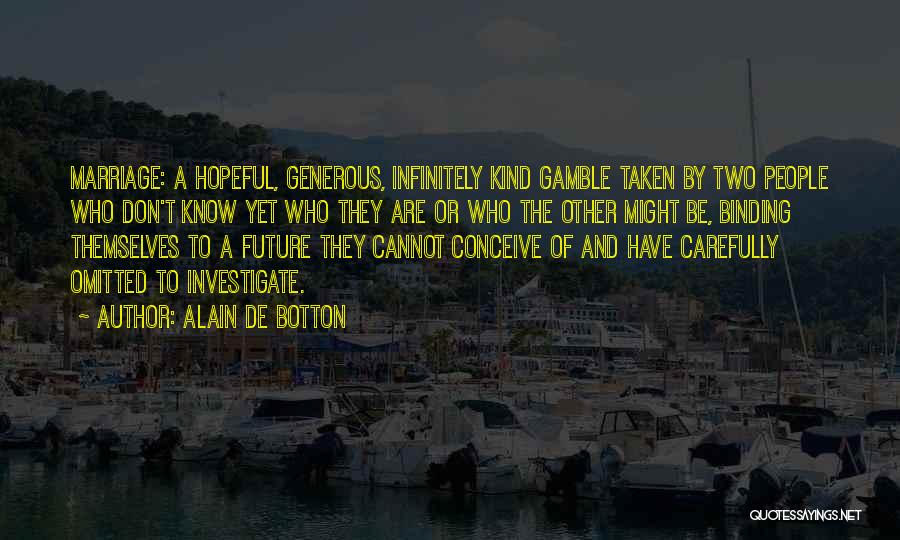 Alain De Botton Quotes: Marriage: A Hopeful, Generous, Infinitely Kind Gamble Taken By Two People Who Don't Know Yet Who They Are Or Who