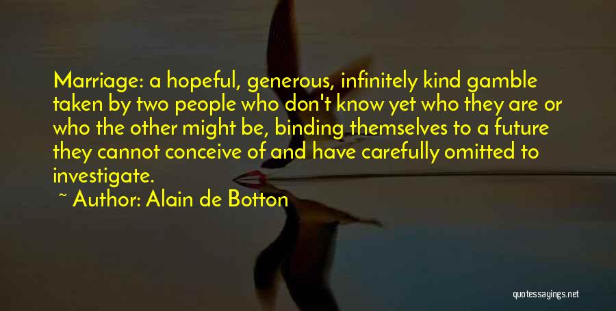 Alain De Botton Quotes: Marriage: A Hopeful, Generous, Infinitely Kind Gamble Taken By Two People Who Don't Know Yet Who They Are Or Who