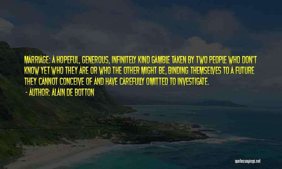 Alain De Botton Quotes: Marriage: A Hopeful, Generous, Infinitely Kind Gamble Taken By Two People Who Don't Know Yet Who They Are Or Who