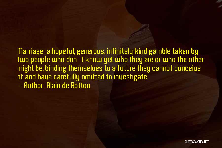 Alain De Botton Quotes: Marriage: A Hopeful, Generous, Infinitely Kind Gamble Taken By Two People Who Don't Know Yet Who They Are Or Who