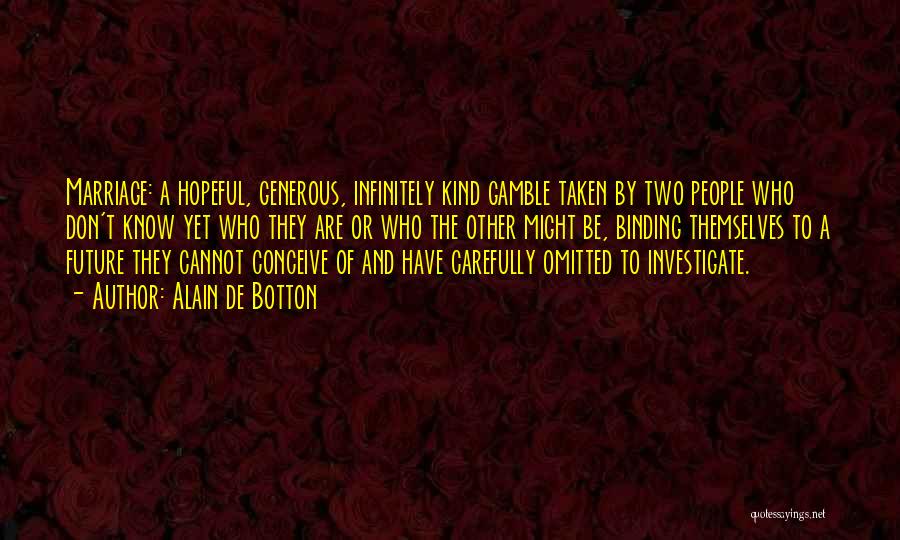 Alain De Botton Quotes: Marriage: A Hopeful, Generous, Infinitely Kind Gamble Taken By Two People Who Don't Know Yet Who They Are Or Who