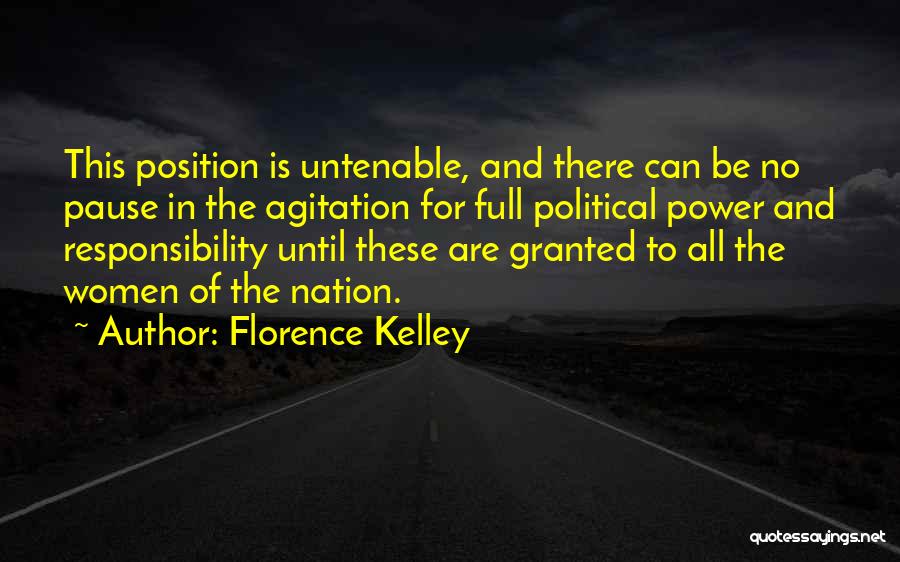 Florence Kelley Quotes: This Position Is Untenable, And There Can Be No Pause In The Agitation For Full Political Power And Responsibility Until