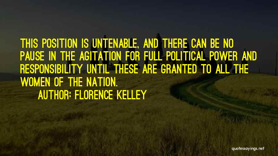 Florence Kelley Quotes: This Position Is Untenable, And There Can Be No Pause In The Agitation For Full Political Power And Responsibility Until