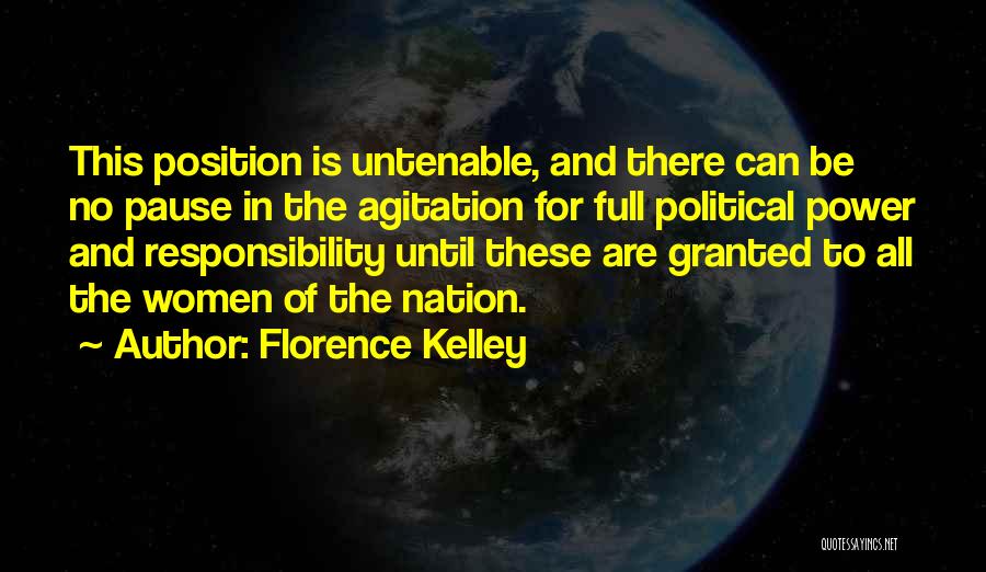 Florence Kelley Quotes: This Position Is Untenable, And There Can Be No Pause In The Agitation For Full Political Power And Responsibility Until