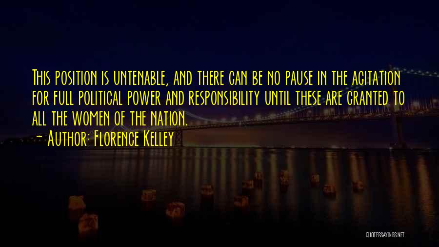Florence Kelley Quotes: This Position Is Untenable, And There Can Be No Pause In The Agitation For Full Political Power And Responsibility Until
