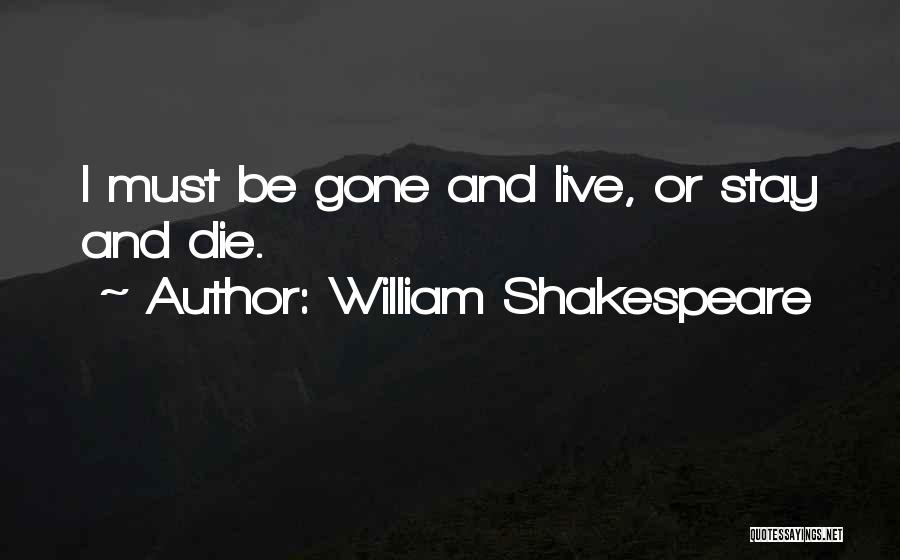 William Shakespeare Quotes: I Must Be Gone And Live, Or Stay And Die.